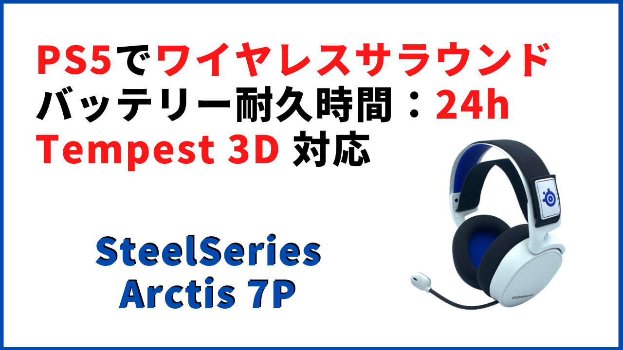 レビュー】SteelSeries Arctis 7P【PS5でワイヤレスサラウンドに対応】